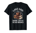 Love God Drink Coffee Read Books T-Shirt - Streetwear Style Unisex - T-Shirt, Sweatshirt, Hoodie