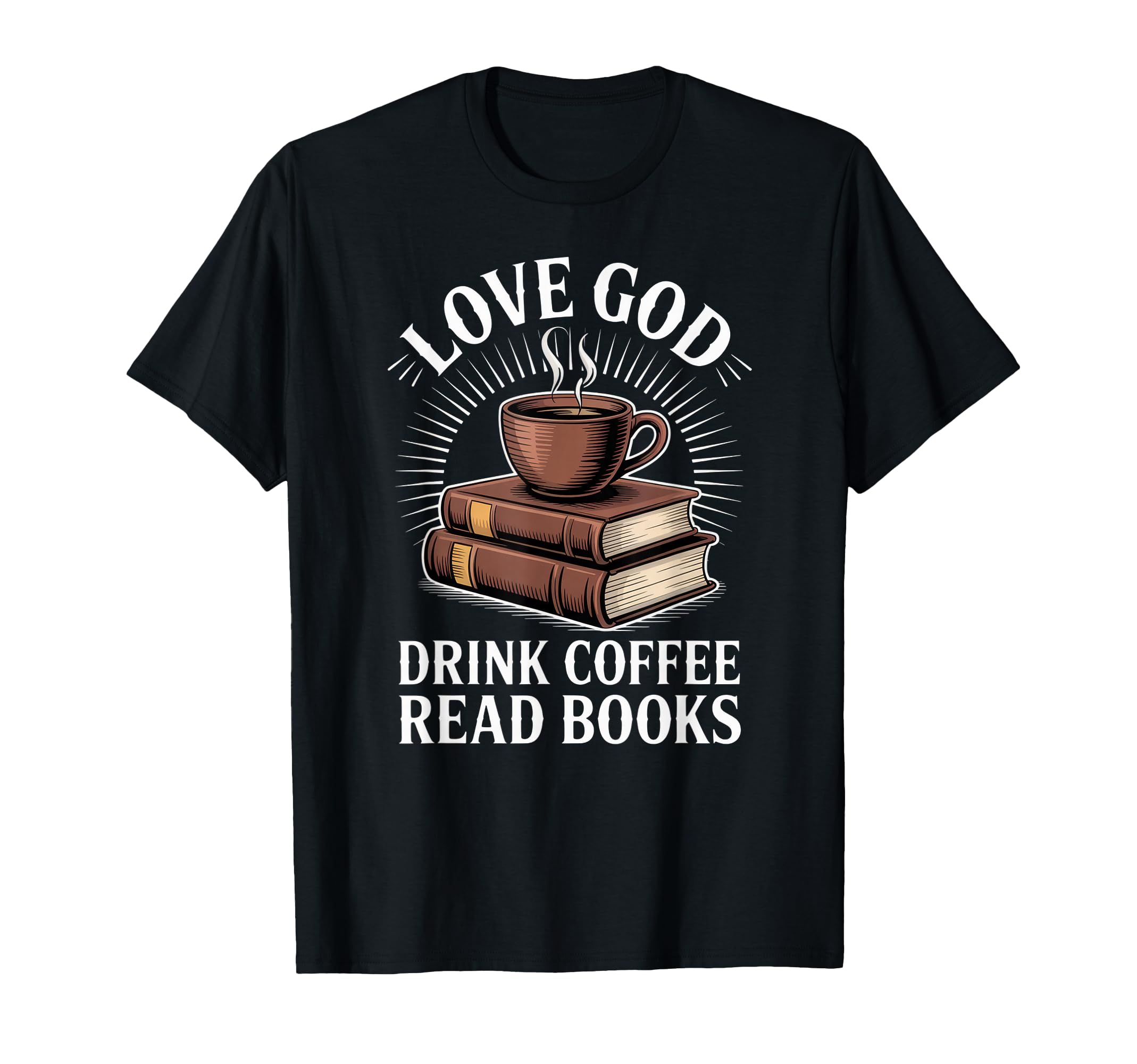 Love God Drink Coffee Read Books T-Shirt - Streetwear Style Unisex - T-Shirt, Sweatshirt, Hoodie