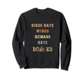 Birds Have Wings Human Have Books Sweatshirt - Streetwear Style Men Women - T-Shirt, Sweatshirt, Hoodie