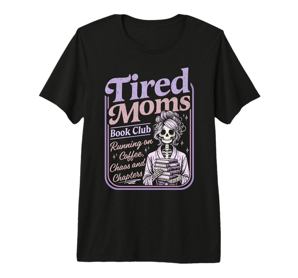 Tired Moms Book Club Funny Skeleton Mom T-Shirt - Novelty Apparel Unisex - T-Shirt, Sweatshirt, Hoodie