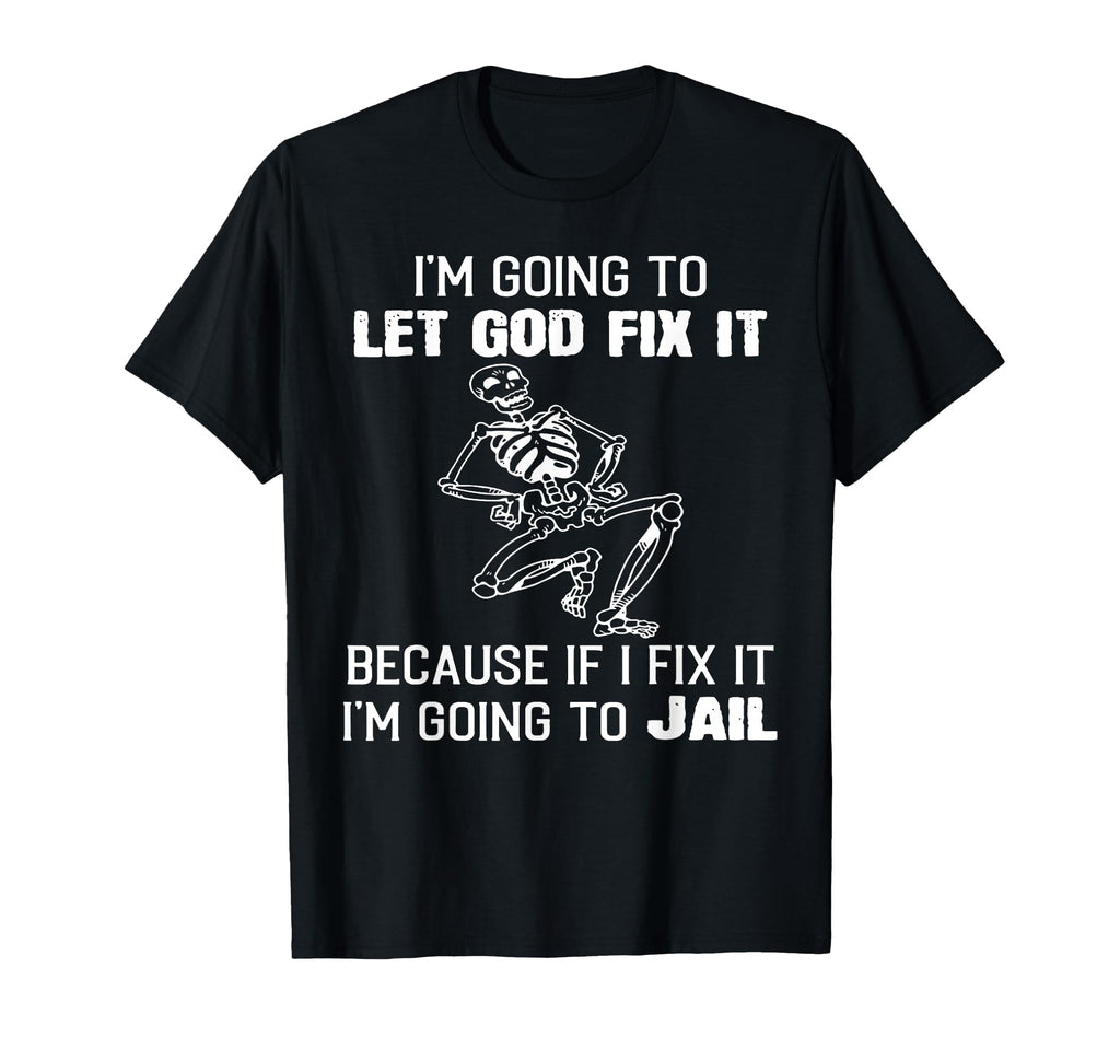 Im Going To Let God Fix It Funny T-Shirt - Casual Everyday Wear Men Women - T-Shirt, Sweatshirt, Hoodie