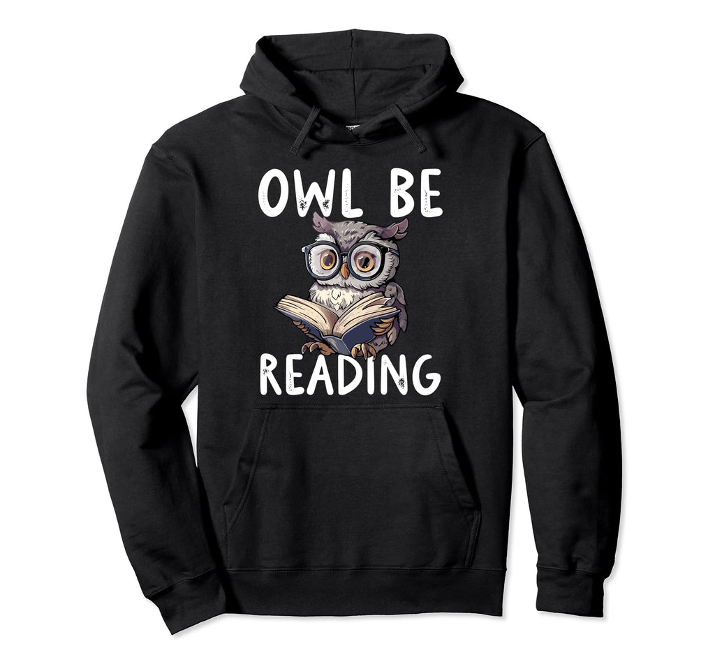 Owl Be Reading Librarian Literature Hoodie - Fun Novelty Design Men Women - T-Shirt, Sweatshirt, Hoodie