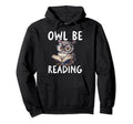 Owl Be Reading Librarian Literature Hoodie - Fun Novelty Design Men Women - T-Shirt, Sweatshirt, Hoodie