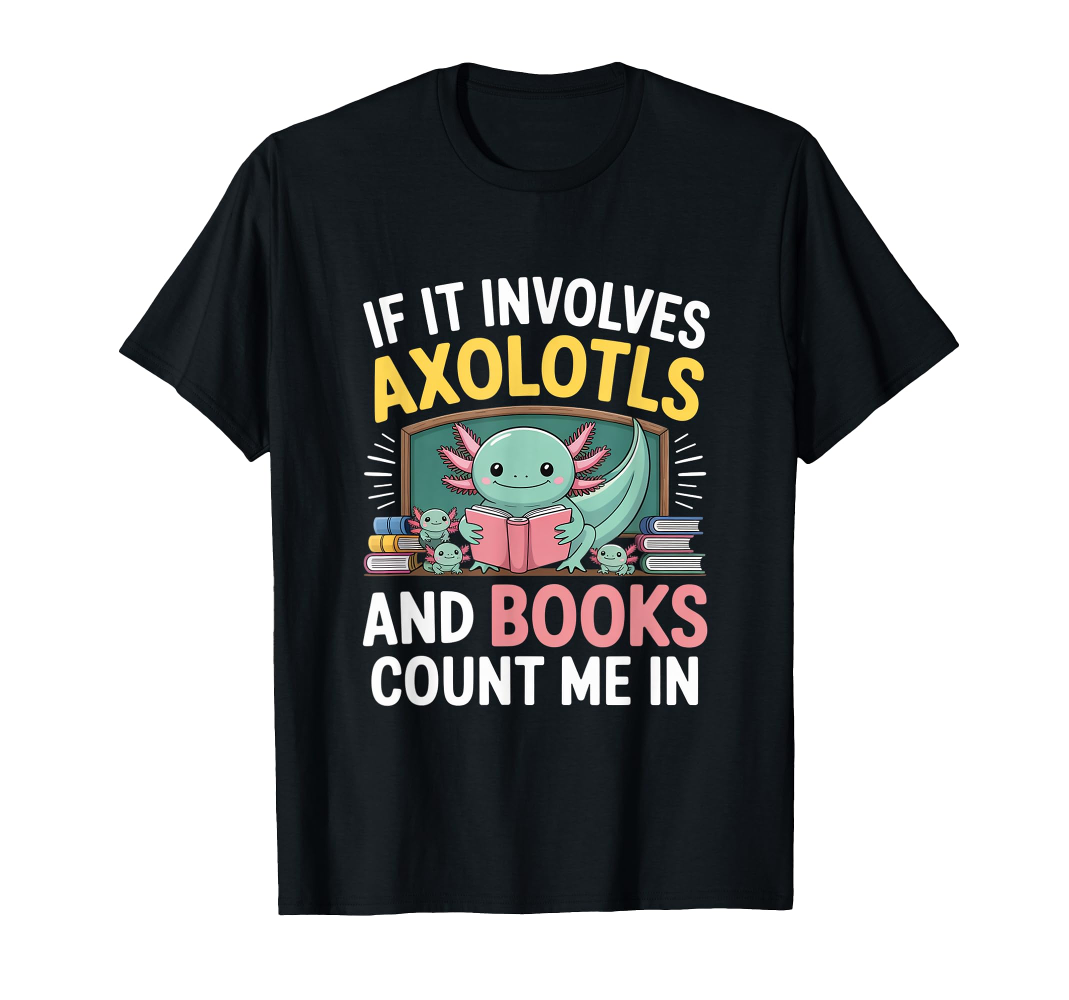 If It Involves Axolotls And Books T-Shirt - Minimalist Print Men Women - T-Shirt, Sweatshirt, Hoodie