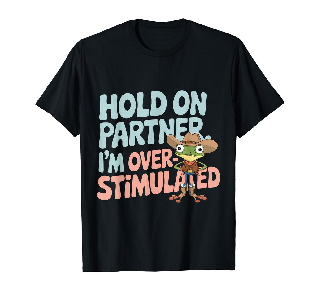 Hold Partner Im Overstimulated Cowboy T-Shirt - Unique Graphic for Adults - T-Shirt, Sweatshirt, Hoodie
