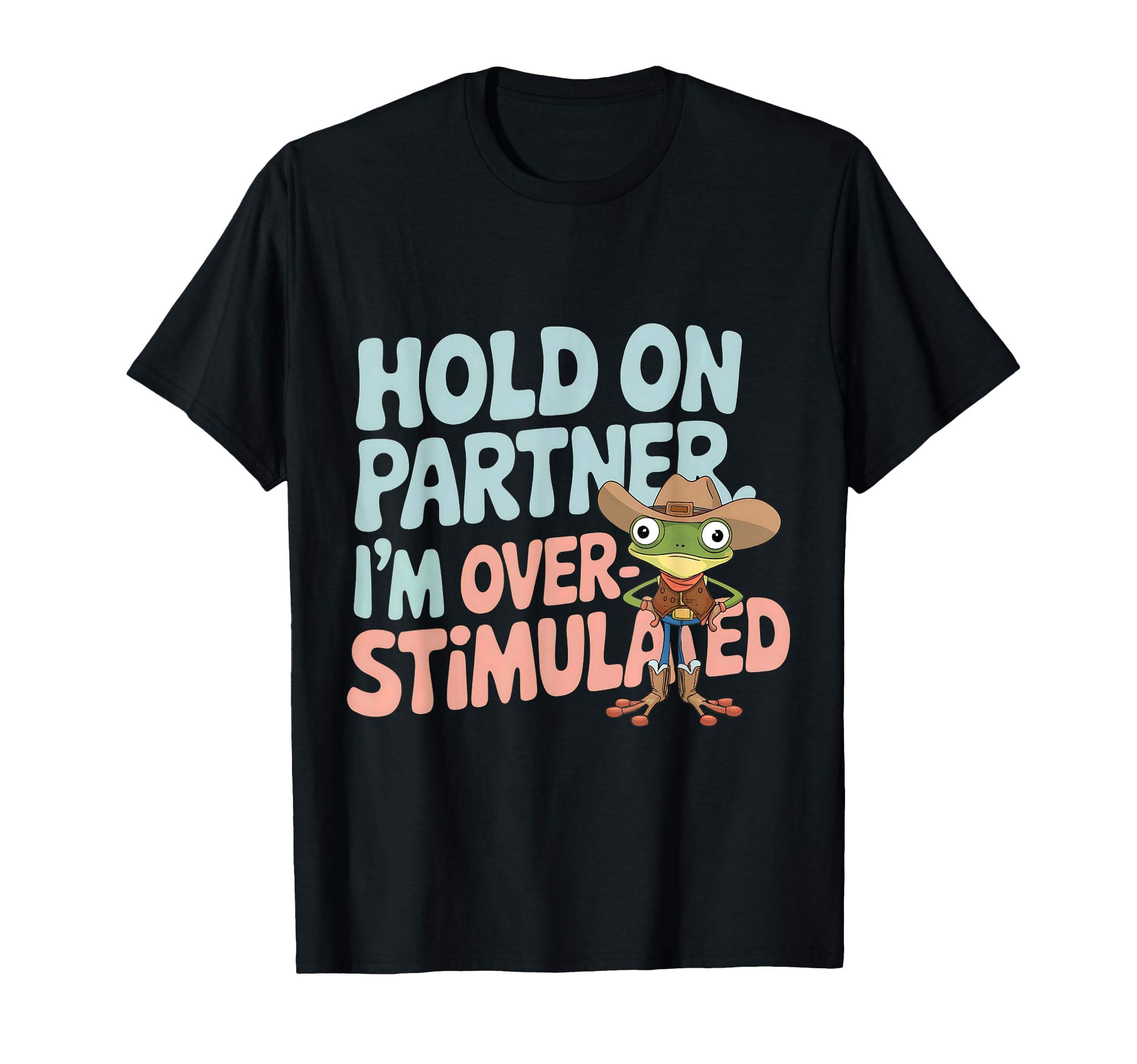 Hold Partner Im Overstimulated Cowboy T-Shirt - Unique Graphic for Adults - T-Shirt, Sweatshirt, Hoodie