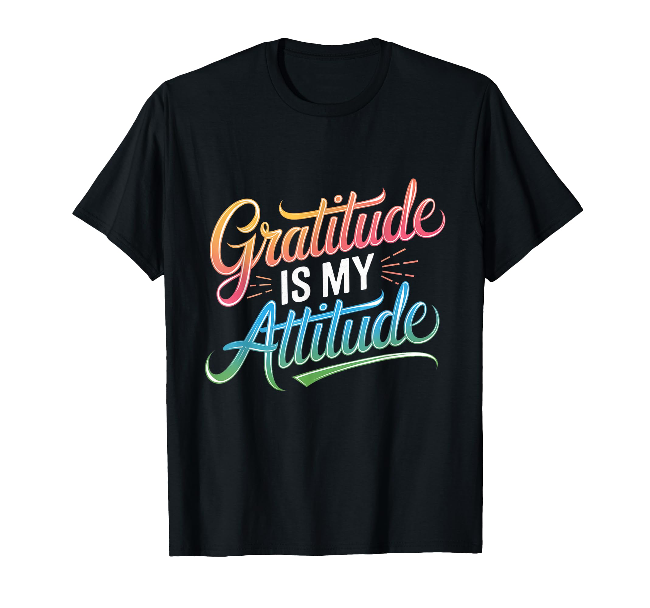 Gratitude Is My Attitude Positivity T-Shirt - Graphic Print Unisex - T-Shirt, Sweatshirt, Hoodie