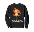 What If Im Not Silly Enough Sweatshirt - Streetwear Style Unisex - T-Shirt, Sweatshirt, Hoodie