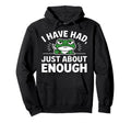 I Have Had Just About Enough Angry Frog Hoodie - Fun Novelty Design Unisex - T-Shirt, Sweatshirt, Hoodie