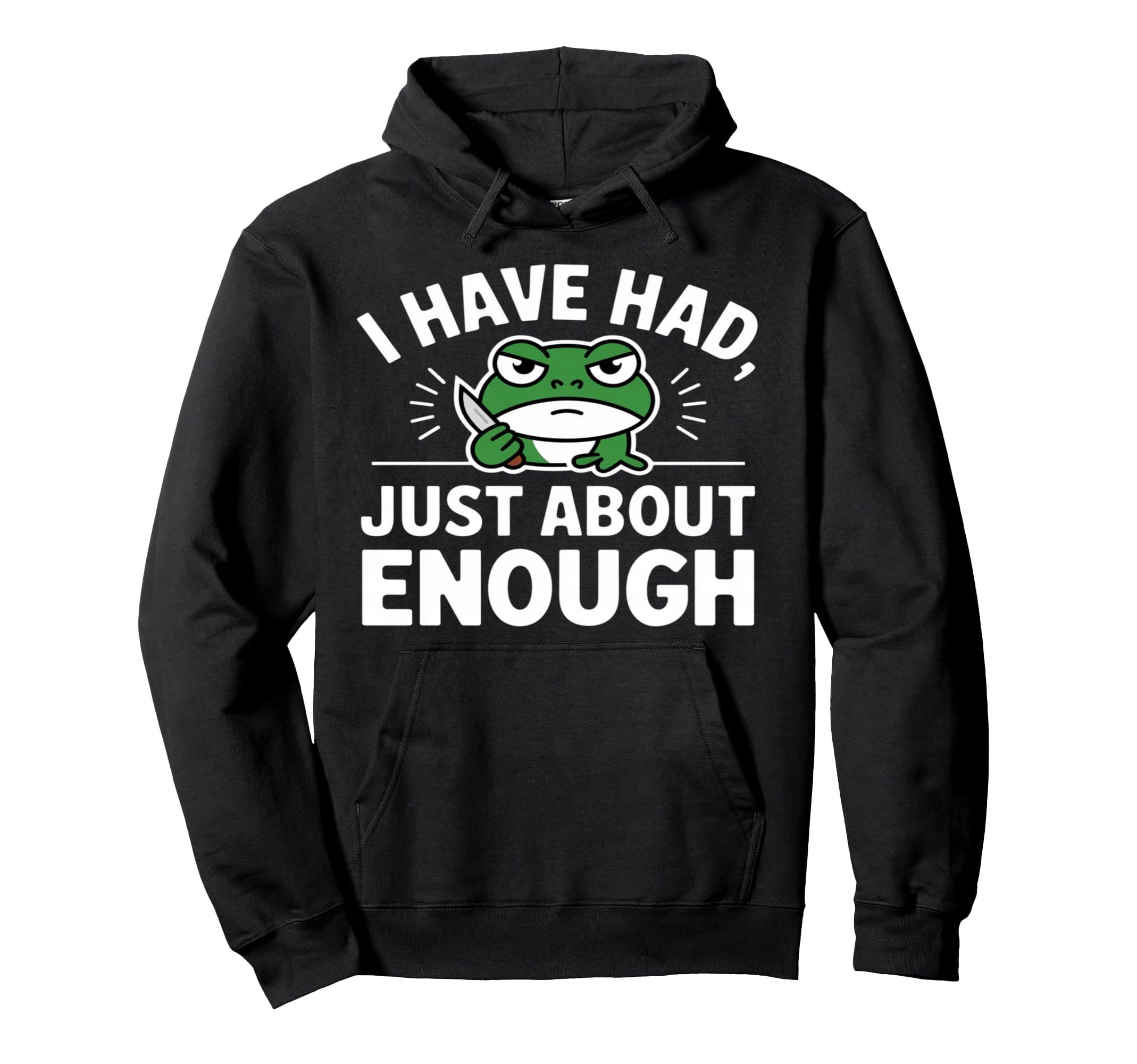 I Have Had Just About Enough Angry Frog Hoodie - Fun Novelty Design Unisex - T-Shirt, Sweatshirt, Hoodie