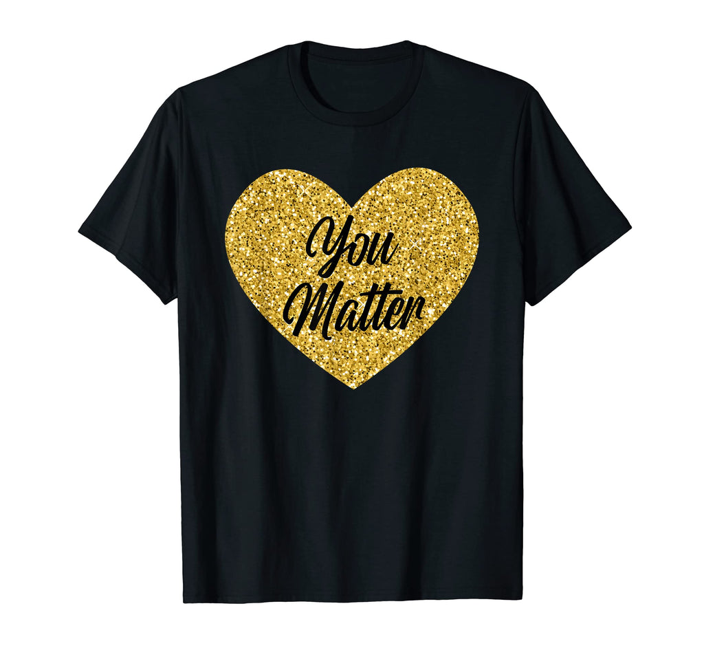 You Matter Positive Sayings You Matter T-Shirt - Trendy Graphic Men Women - T-Shirt, Sweatshirt, Hoodie