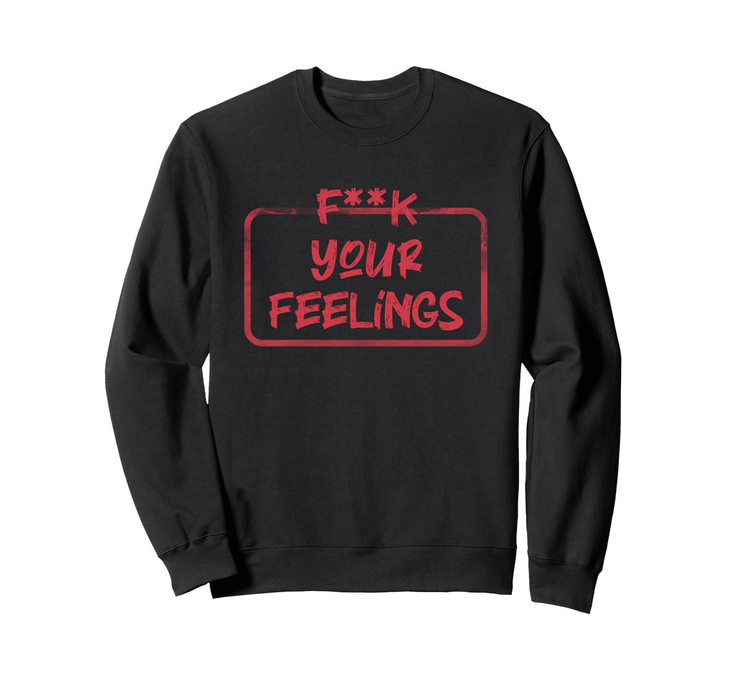 F K Your Feelings Motivation Sweatshirt - Trendy Graphic Men Women - T-Shirt, Sweatshirt, Hoodie