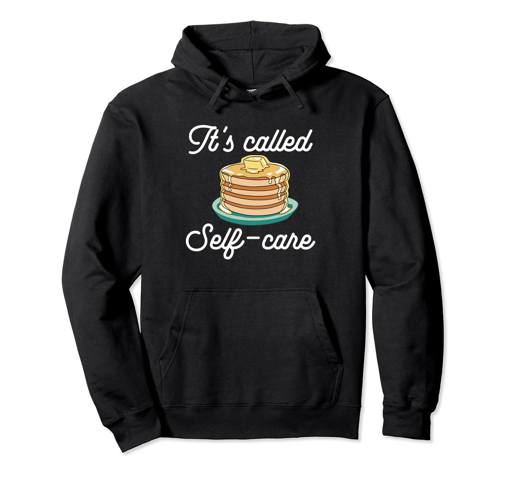 Pancake Maker Its Called Self Care Hoodie - Trendy Graphic Men Women - T-Shirt, Sweatshirt, Hoodie