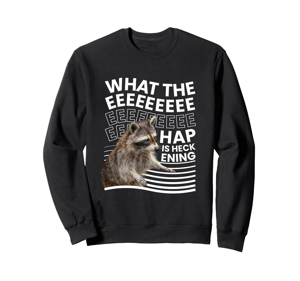 What Hap Is Heckening Funny Sweatshirt - Novelty Apparel for Adults - T-Shirt, Sweatshirt, Hoodie