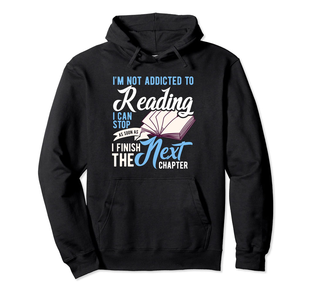 Im Not Addicted To Reading Funny Book Hoodie - Streetwear Style Men Women - T-Shirt, Sweatshirt, Hoodie