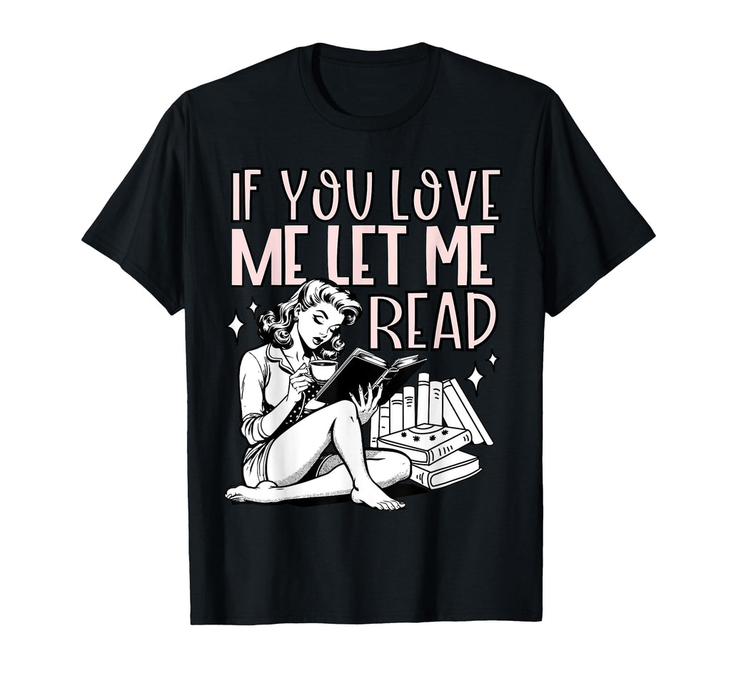 If You Love Me Let Me Read Book Lover T-Shirt - Custom Art Print Unisex - T-Shirt, Sweatshirt, Hoodie