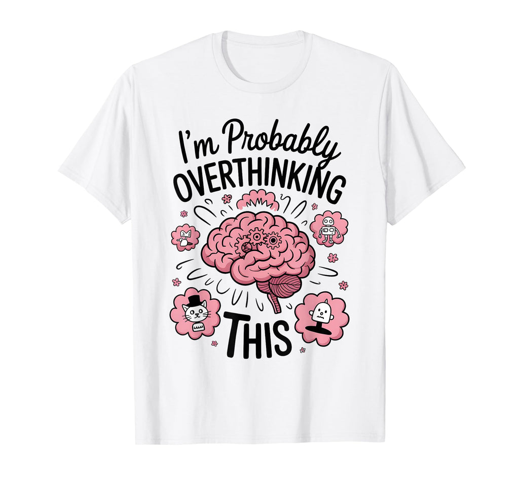 Funny Overthinking Anxiety Worrying T-Shirt - Graphic Print Men Women - T-Shirt, Sweatshirt, Hoodie