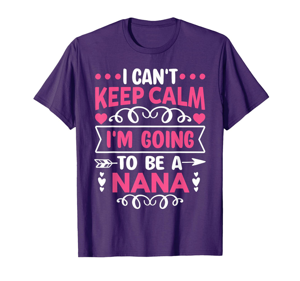 I Cant Keep Calm Im Going To Be Nana T-Shirt - Novelty Apparel Unisex - T-Shirt, Sweatshirt, Hoodie