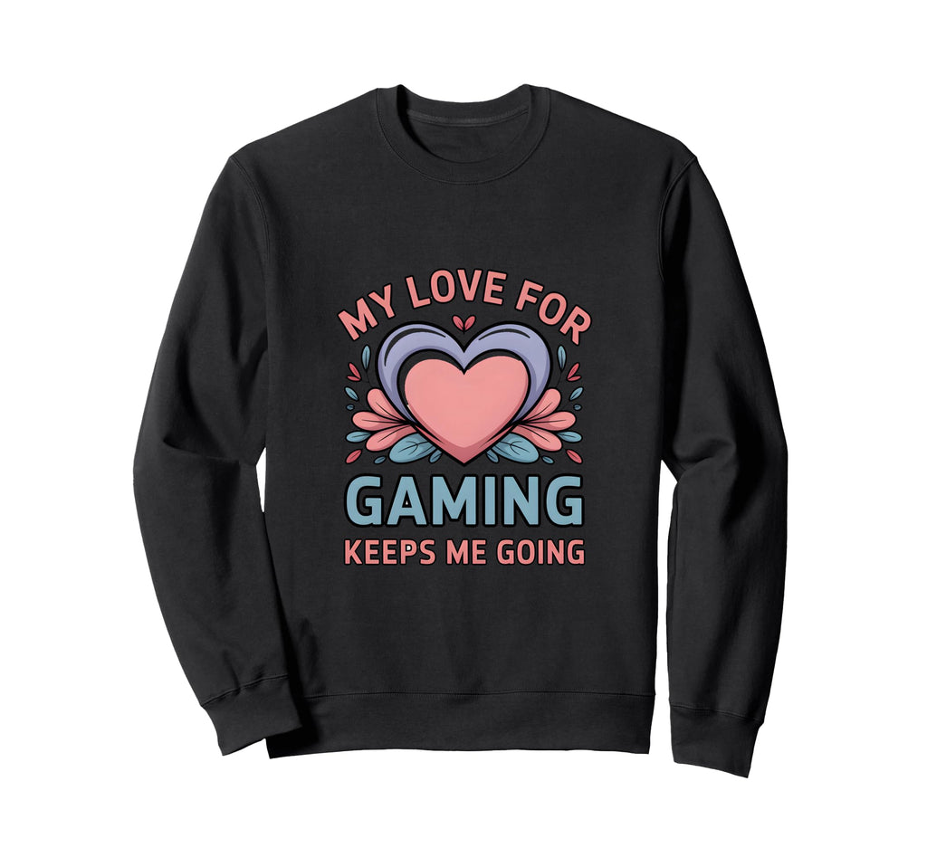 My Love Gaming Keeps Me Going Sweatshirt - Aesthetic Graphic Men Women - T-Shirt, Sweatshirt, Hoodie