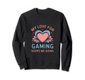 My Love Gaming Keeps Me Going Sweatshirt - Aesthetic Graphic Men Women - T-Shirt, Sweatshirt, Hoodie
