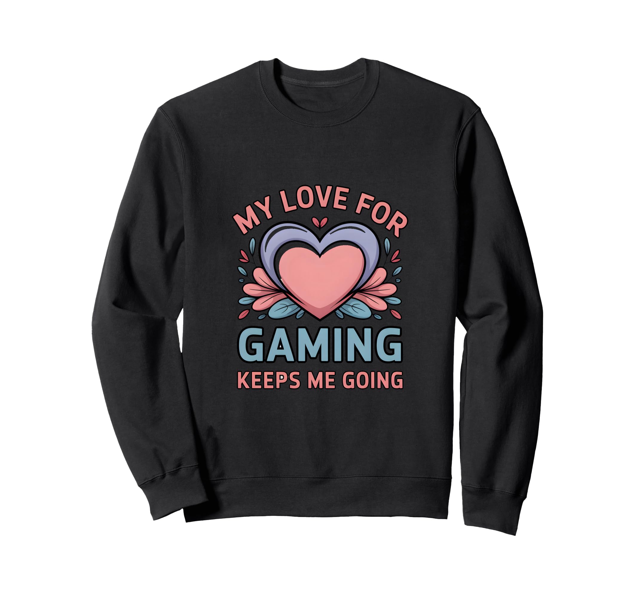 My Love Gaming Keeps Me Going Sweatshirt - Aesthetic Graphic Men Women - T-Shirt, Sweatshirt, Hoodie