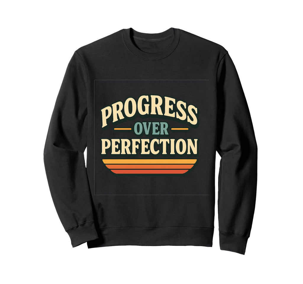 Progress Over Perfection Sweatshirt - Novelty Apparel Men Women - T-Shirt, Sweatshirt, Hoodie