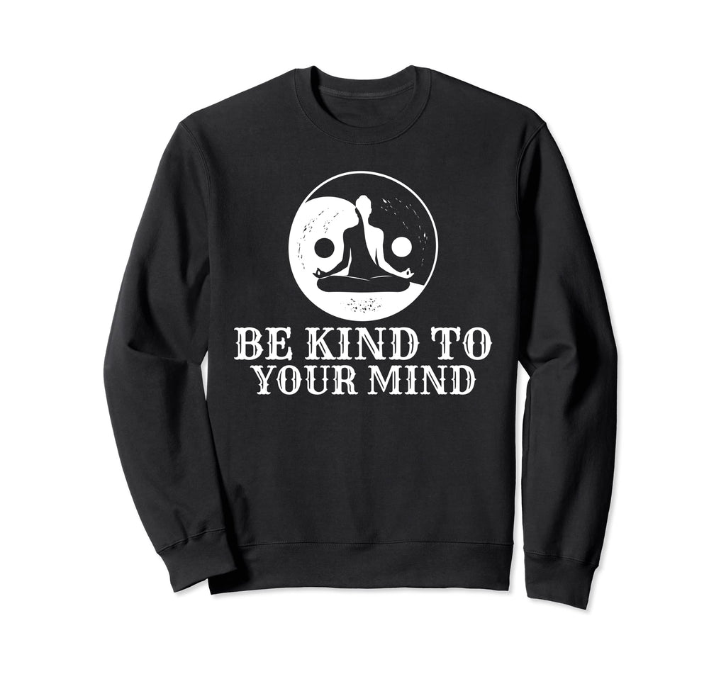 Be Kind To Your Mind Meditation Sweatshirt - Fun Novelty Design Men Women - T-Shirt, Sweatshirt, Hoodie