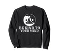 Be Kind To Your Mind Meditation Sweatshirt - Fun Novelty Design Men Women - T-Shirt, Sweatshirt, Hoodie