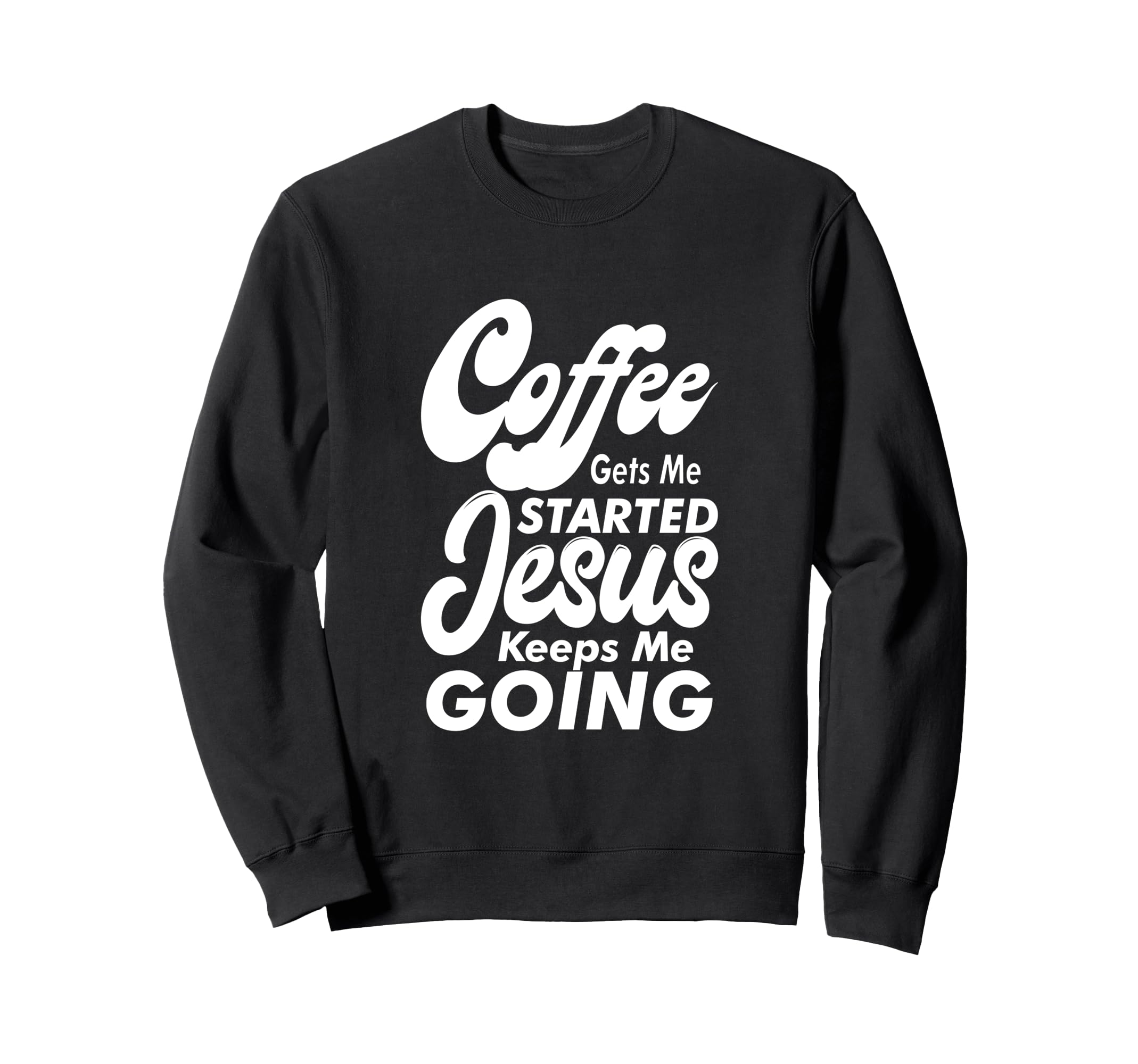 Coffee Gets Me Started Jesus Keeps Me Sweatshirt - Graphic Print Unisex - T-Shirt, Sweatshirt, Hoodie