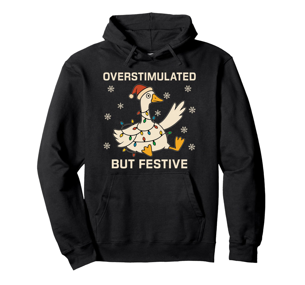 Funny Santa Goose Overstimulated But Hoodie - Novelty Apparel Men Women - T-Shirt, Sweatshirt, Hoodie