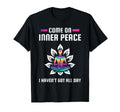 Come Inner Peace I Havent Got All Day T-Shirt - Fun Novelty Design Unisex - T-Shirt, Sweatshirt, Hoodie