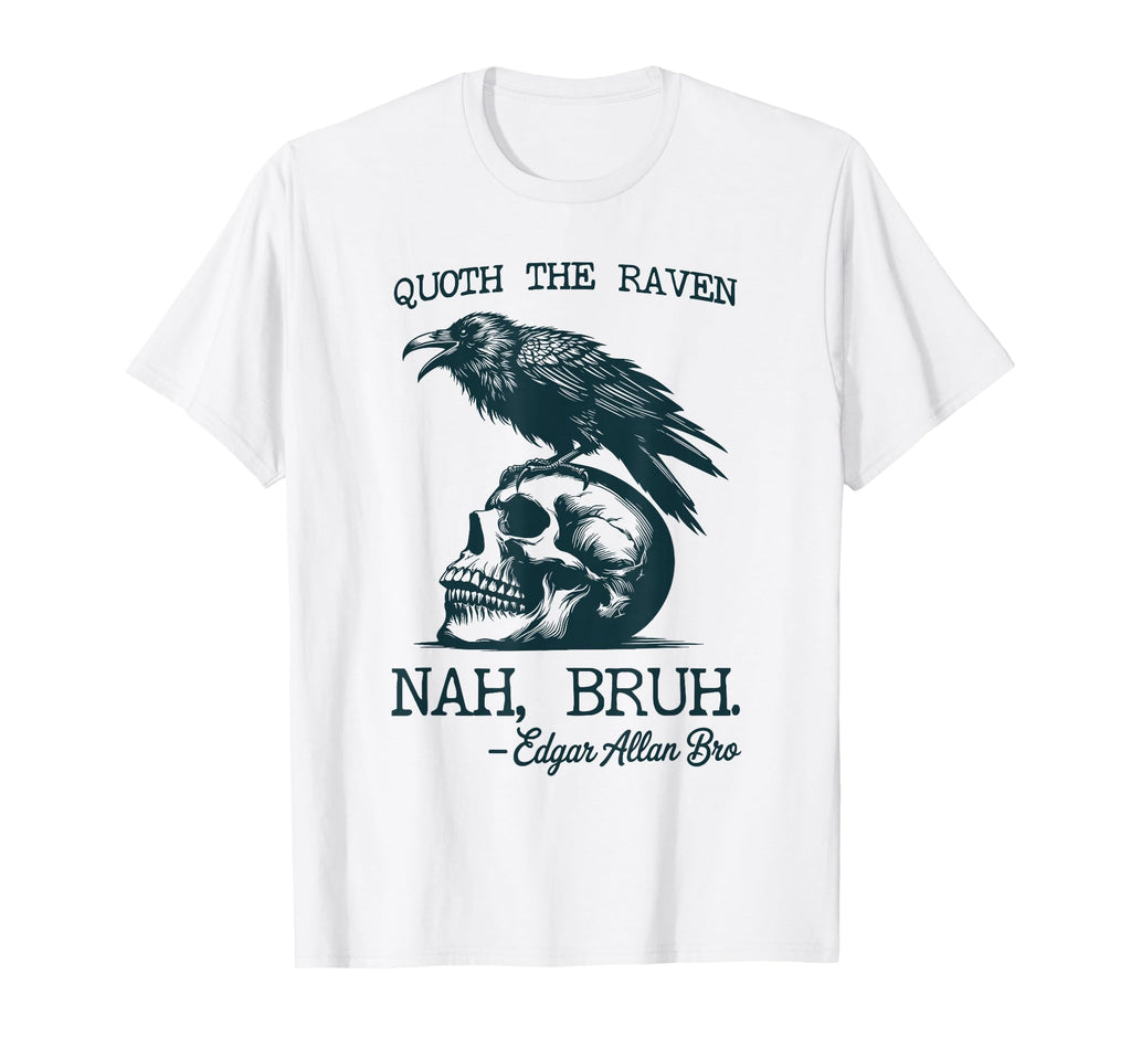 Funny Edgar Allan Poe Raven Nah Bruh T-Shirt - Fun Novelty Design Unisex - T-Shirt, Sweatshirt, Hoodie