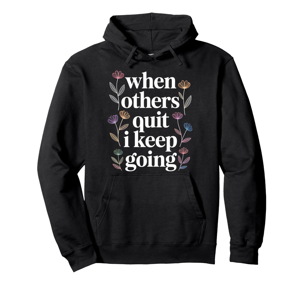 When Others Quit I Keep Going Excuse Grind Hoodie - Novelty Apparel Unisex - T-Shirt, Sweatshirt, Hoodie
