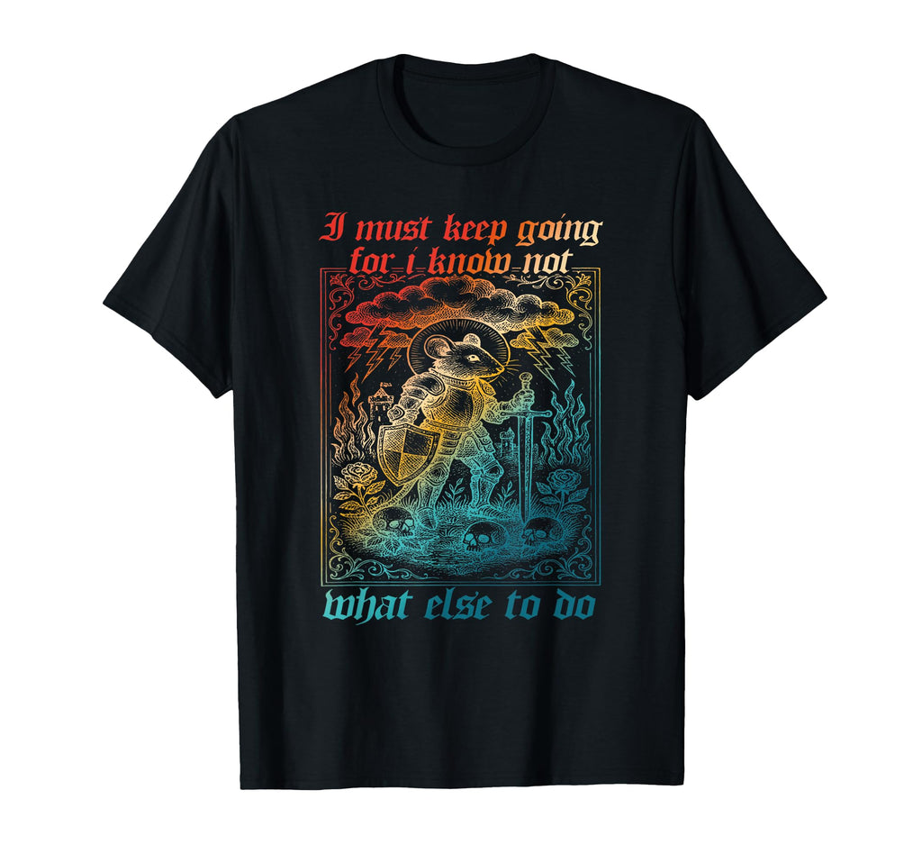I Must Keep Going I Know Not What T-Shirt - Minimalist Print Men Women - T-Shirt, Sweatshirt, Hoodie