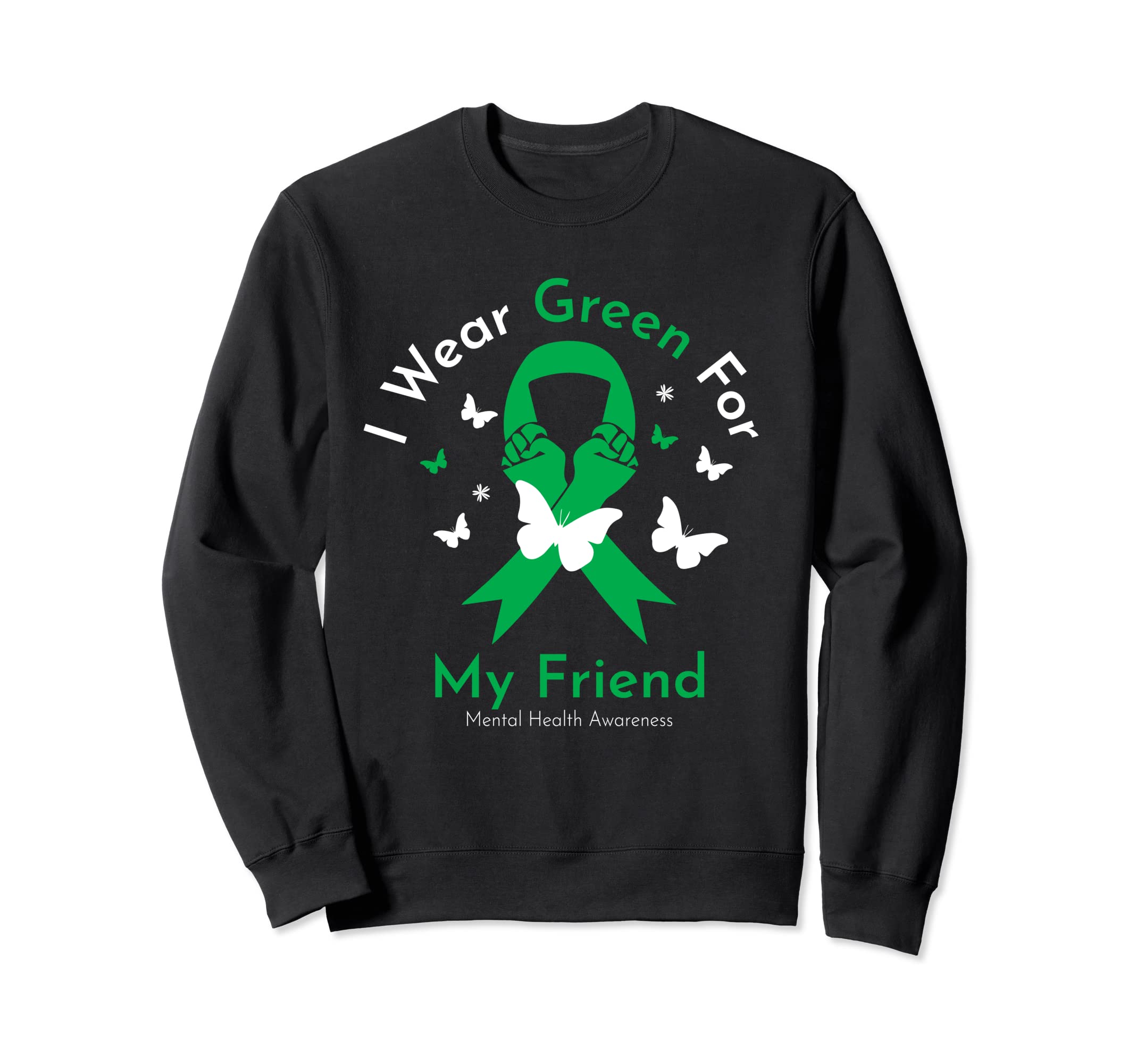 I Wear Green My Friend Mental Health Sweatshirt - Novelty Apparel Unisex - T-Shirt, Sweatshirt, Hoodie