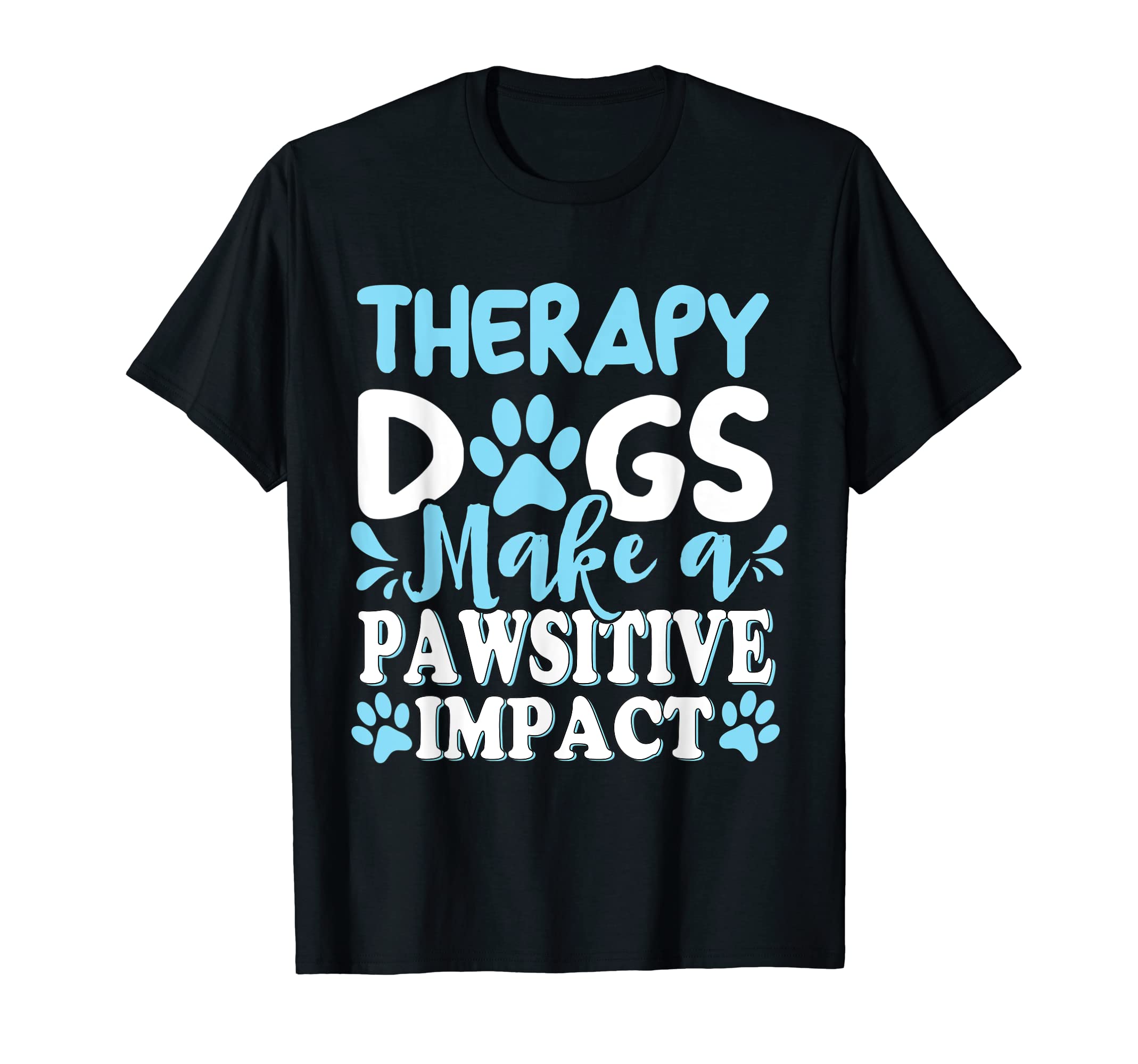 Therapy Dogs Make Pawsitive Impact Doggie T-Shirt - Novelty Apparel Unisex - T-Shirt, Sweatshirt, Hoodie