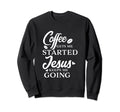 Coffee Gets Me Started Jesus Keeps Me Sweatshirt - Graphic Print Unisex - T-Shirt, Sweatshirt, Hoodie