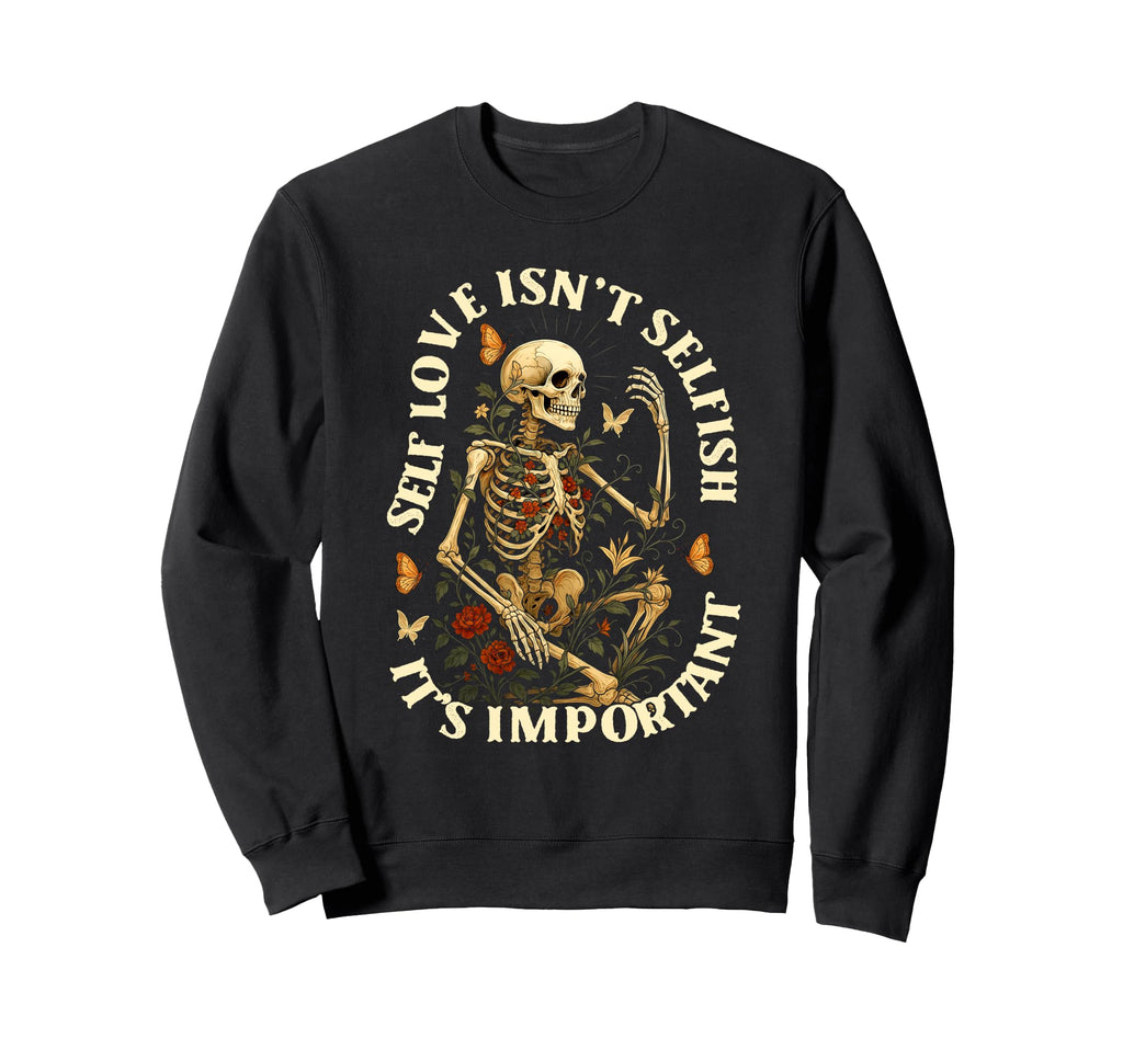 Motivational Skeleton Self Love Isnt Sweatshirt - Aesthetic Graphic Unisex - T-Shirt, Sweatshirt, Hoodie