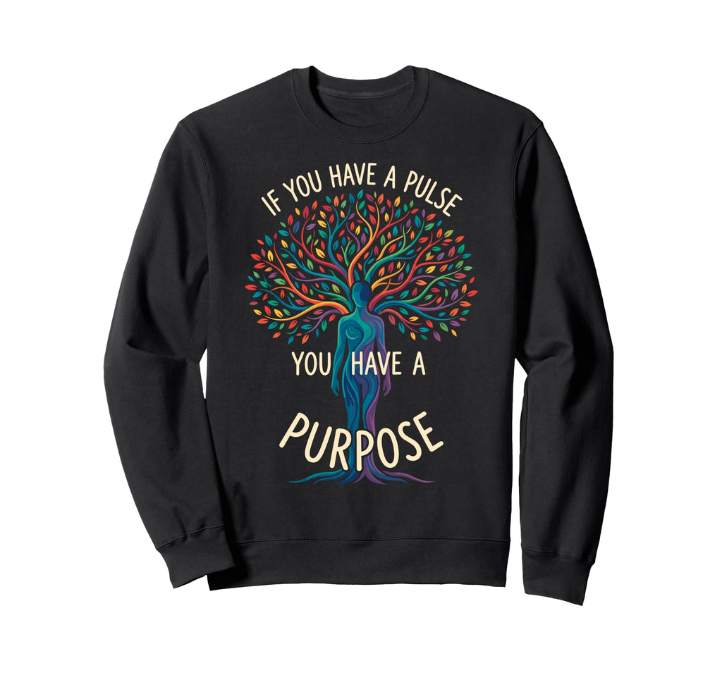 If You Have Pulse You Have Purpose Sweatshirt - Graphic Print for Adults - T-Shirt, Sweatshirt, Hoodie