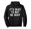 Its Okay To Not Be Okay Hoodie - Minimalist Print Men Women - T-Shirt, Sweatshirt, Hoodie
