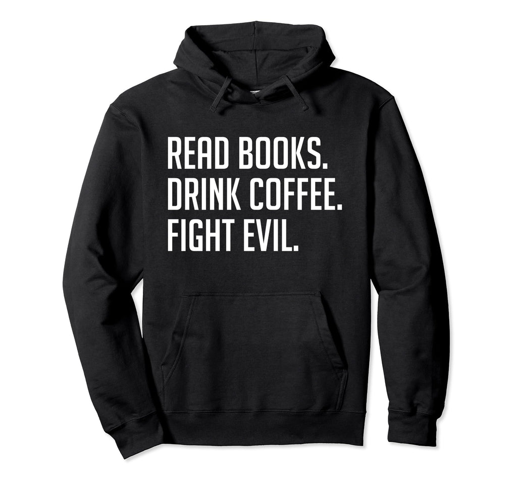 Read Books Drink Coffee Fight Evil Hoodie - Streetwear Style Men Women - T-Shirt, Sweatshirt, Hoodie