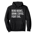 Read Books Drink Coffee Fight Evil Hoodie - Streetwear Style Men Women - T-Shirt, Sweatshirt, Hoodie