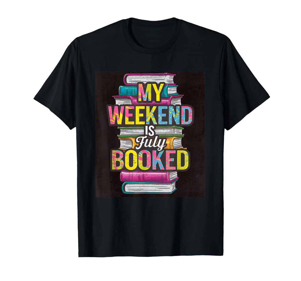 My Weekend Is Fully Booked Book Lover T-Shirt - Novelty Apparel Men Women - T-Shirt, Sweatshirt, Hoodie