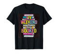 My Weekend Is Fully Booked Book Lover T-Shirt - Novelty Apparel Men Women - T-Shirt, Sweatshirt, Hoodie