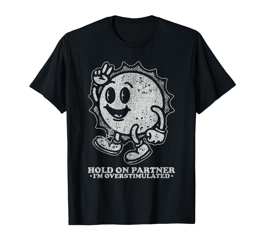 Hold Partner Im Overstimulated Sun T-Shirt - Novelty Apparel Unisex - T-Shirt, Sweatshirt, Hoodie