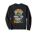 You Can Never Have Too Many Books Sweatshirt - Streetwear Style Unisex - T-Shirt, Sweatshirt, Hoodie