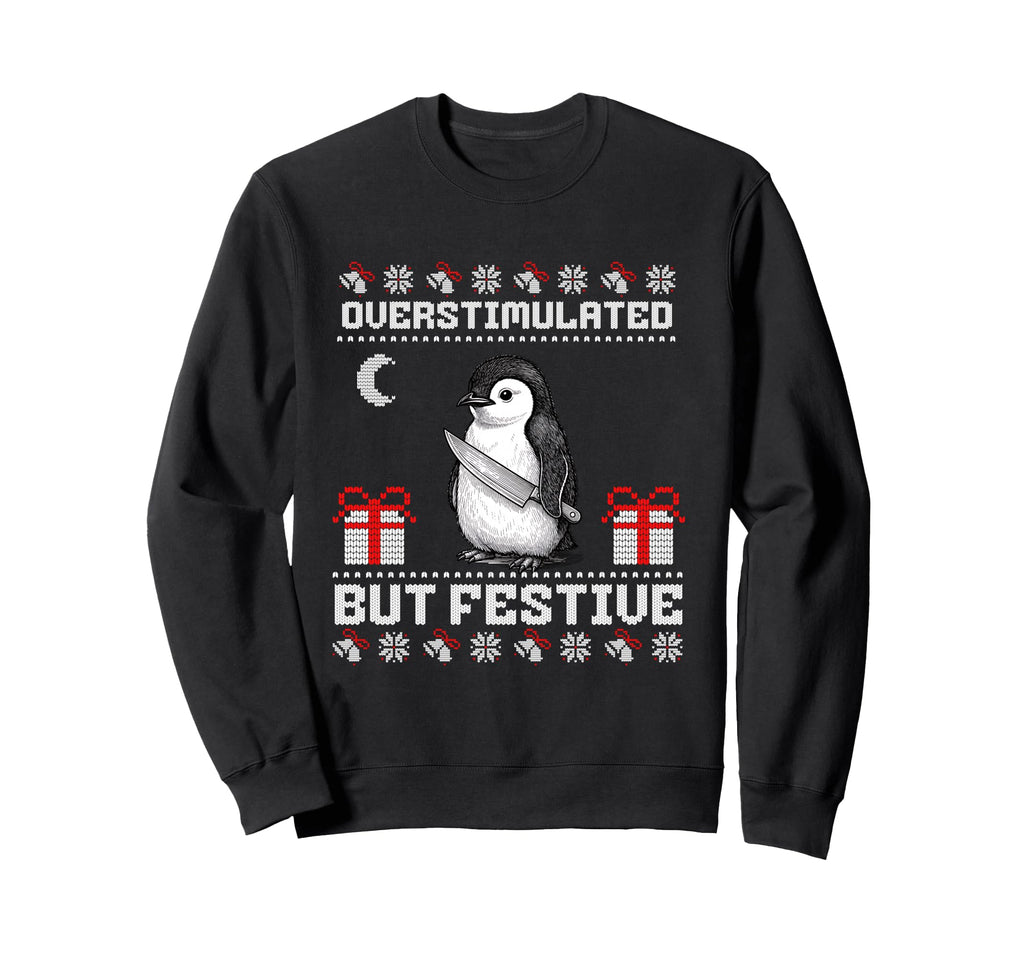 Overstimulated But Festive Ugly Sweatshirt - Casual Everyday Wear Unisex - T-Shirt, Sweatshirt, Hoodie