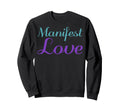 Manifest Love Mental Health Awareness Sweatshirt - Graphic Print Unisex - T-Shirt, Sweatshirt, Hoodie