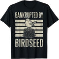 Bankrupted By Birdseed Funny Bird Watching Lover T-Shirt Unisex T-shirt, Sweatshirt, Hoodie, Long Sleeve Tee - T-Shirt, Sweatshirt, Hoodie