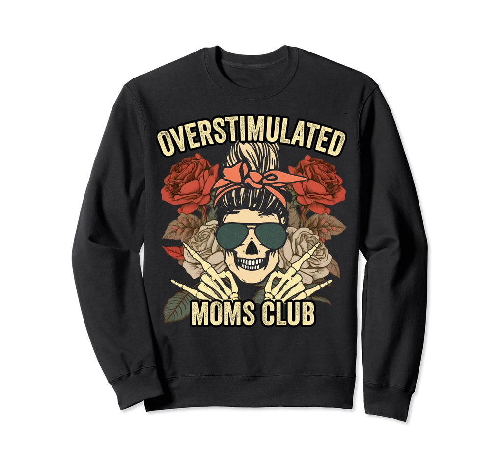 Overstimulated Moms Club Skull Sweatshirt - Graphic Print Men Women - T-Shirt, Sweatshirt, Hoodie